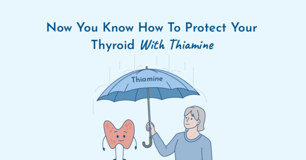Protect your thyroid with thiamine. 